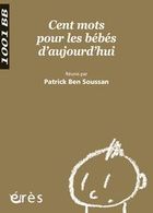 "Cent mots pour les bébés d'aujourd'hui", collectif dirigé par Patrick Ben Soussan, 2009, éd Èrès, 366 pages